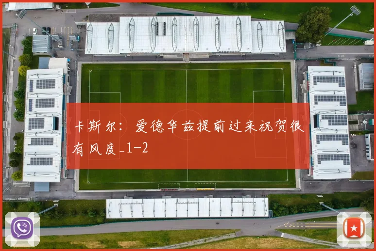 卡斯尔：爱德华兹提前过来祝贺很有风度_1
