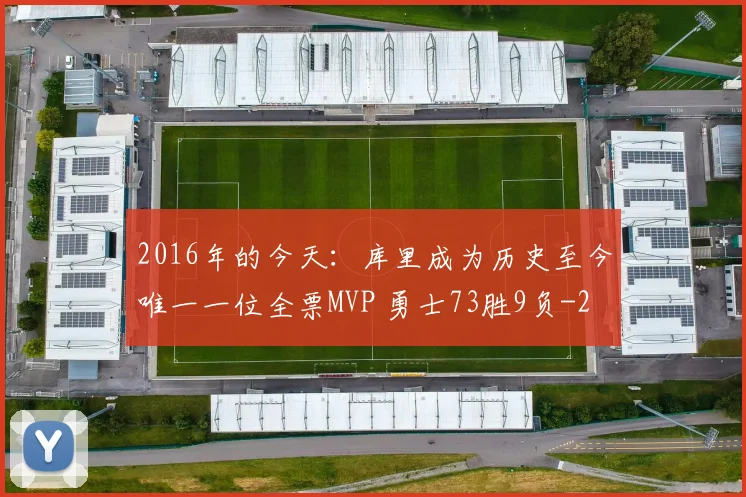 2016年的今天:库里成为历史至今唯一一位全票MVP 勇士73胜9负