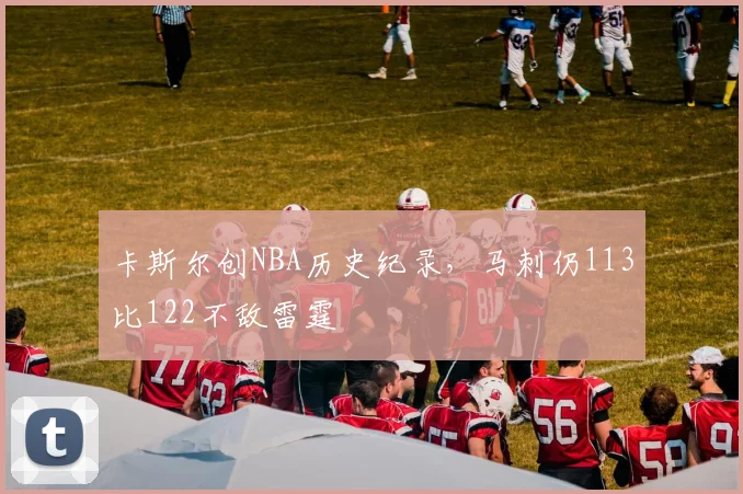 卡斯尔创NBA历史纪录，马刺仍113比122不敌雷霆
