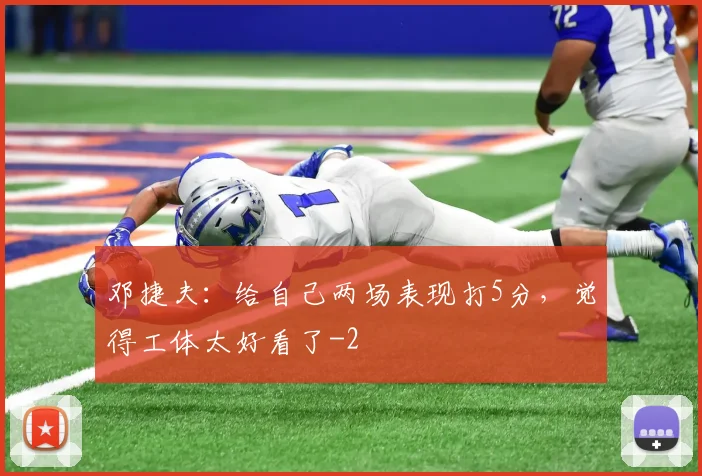 邓捷夫：给自己两场表现打5分，觉得工体太好看了
